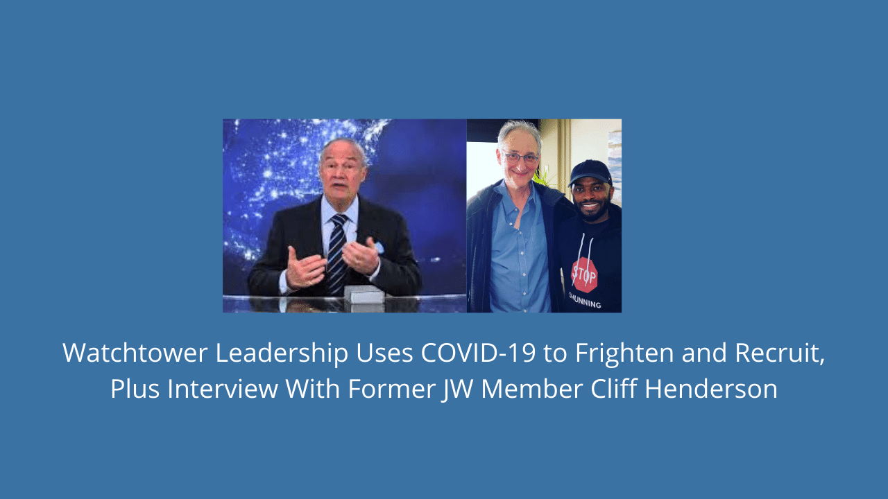 Watchtower Leadership Uses COVID-19 to Frighten and Recruit, Plus Interview With Former JW Member Cliff Henderson