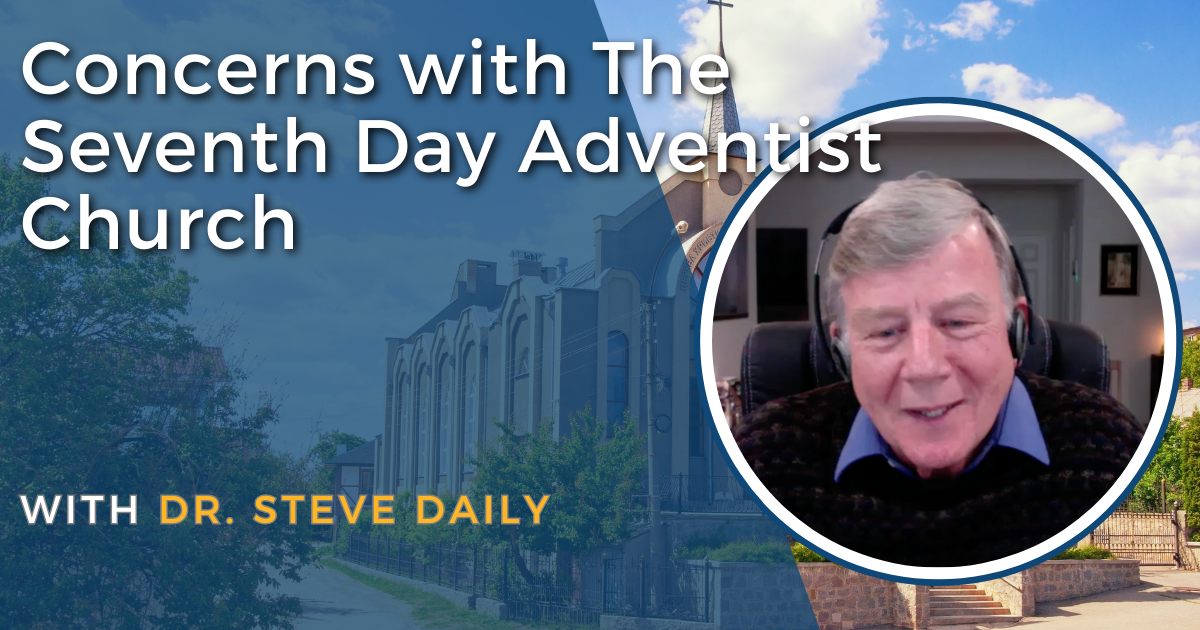 Concerns with The Seventh Day Adventist Church with Dr. Steve Daily ...