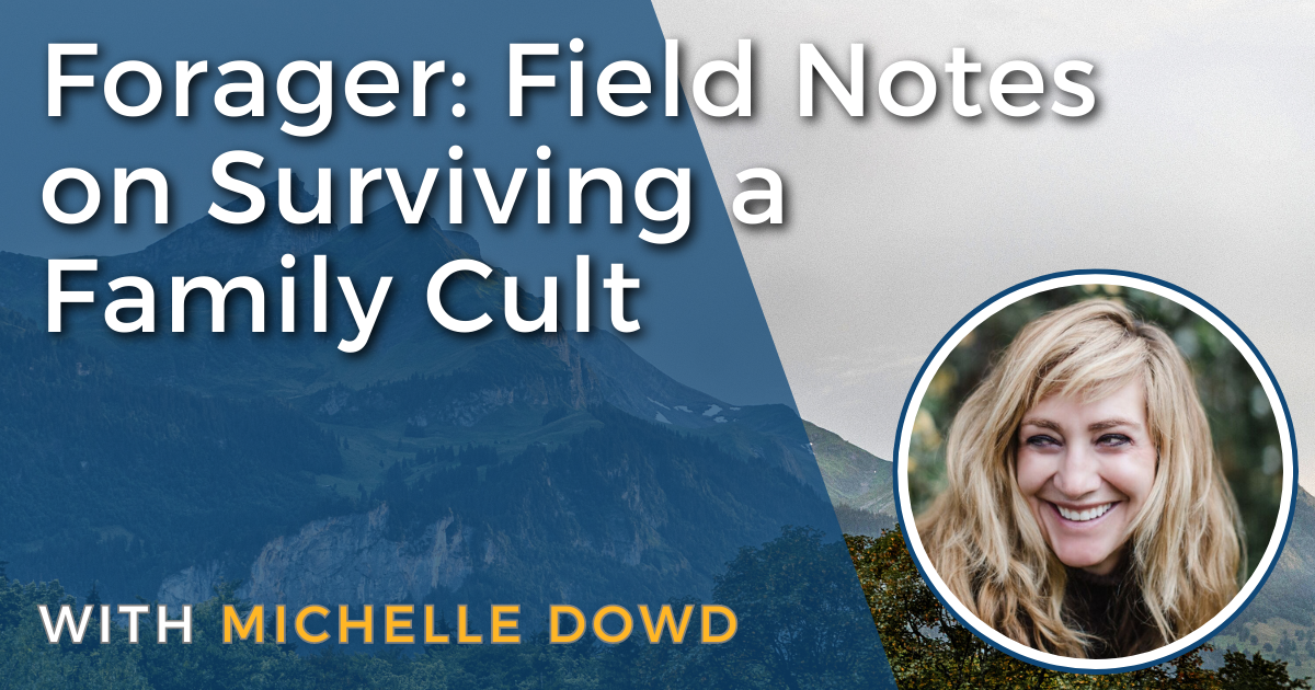 Forager: Field Notes on Surviving a Family Cult with Michelle Dowd ...