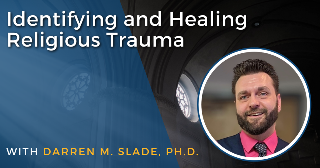 Identifying and Healing Religious Trauma with Darren M. Slade Ph